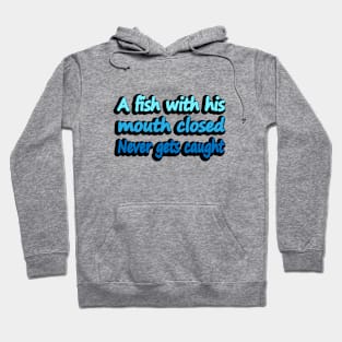 A Fish With His Mouth Closed Never Gets caught Hoodie